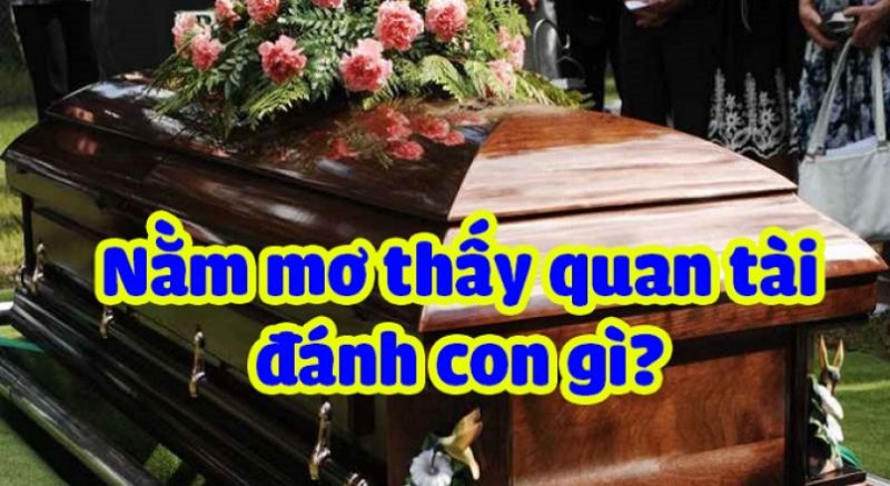 Mộng thấy quan tài nên đánh con gì?